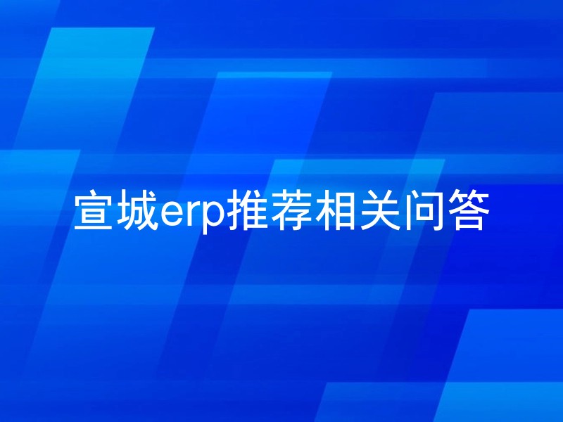 宣城erp推荐相关问答