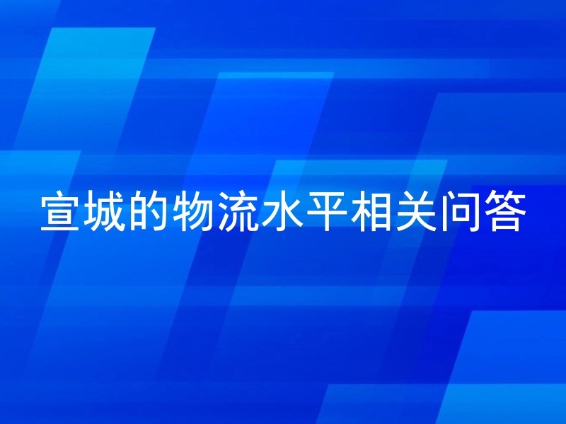 宣城的物流水平相关问答