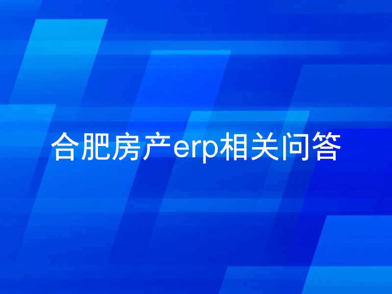 合肥房产erp相关问答