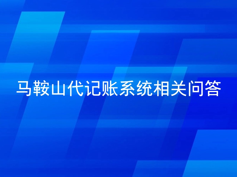 马鞍山代记账系统相关问答